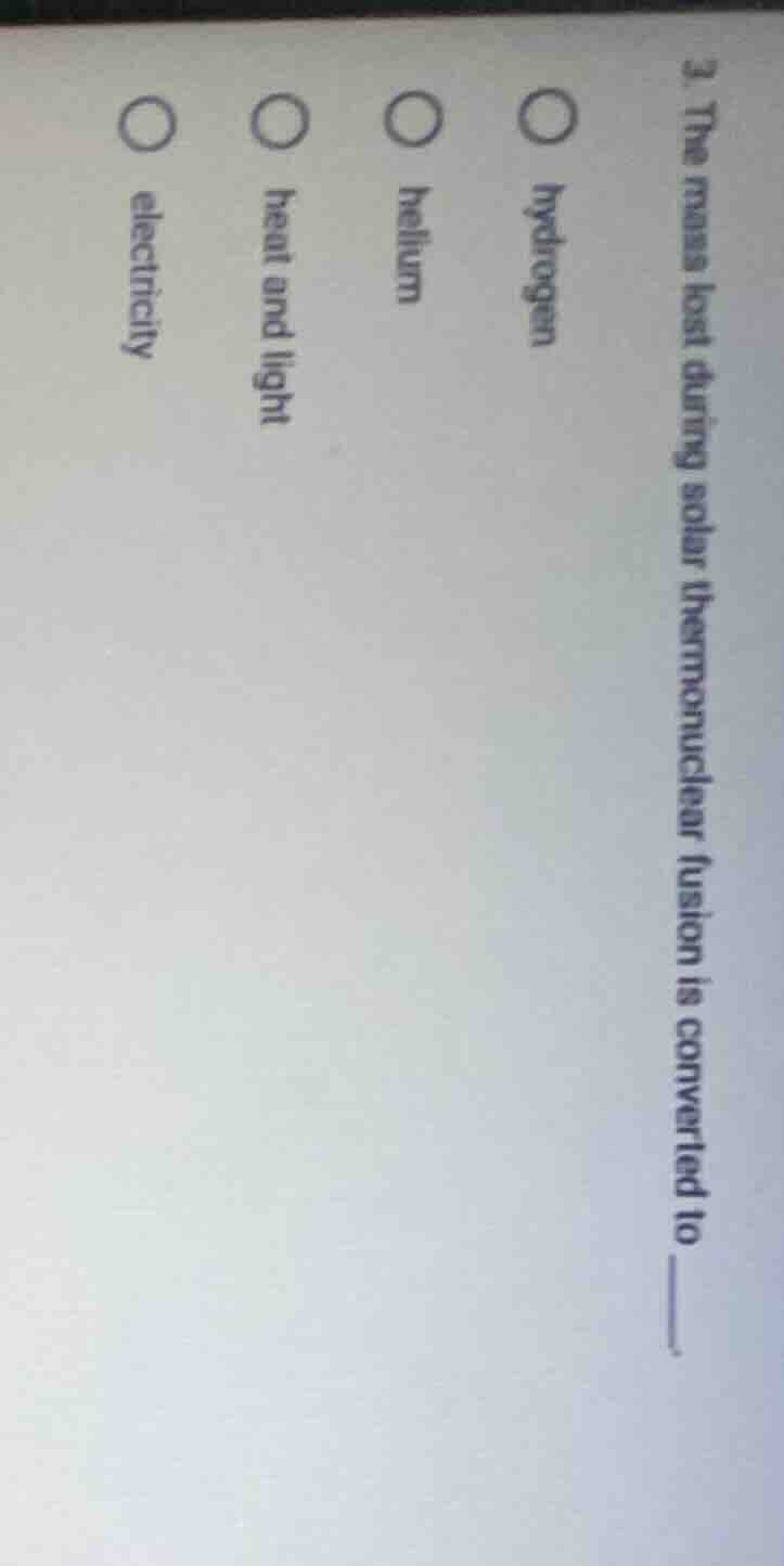 3. the mass lost during solar thermonuclear fusion is converted to ____…