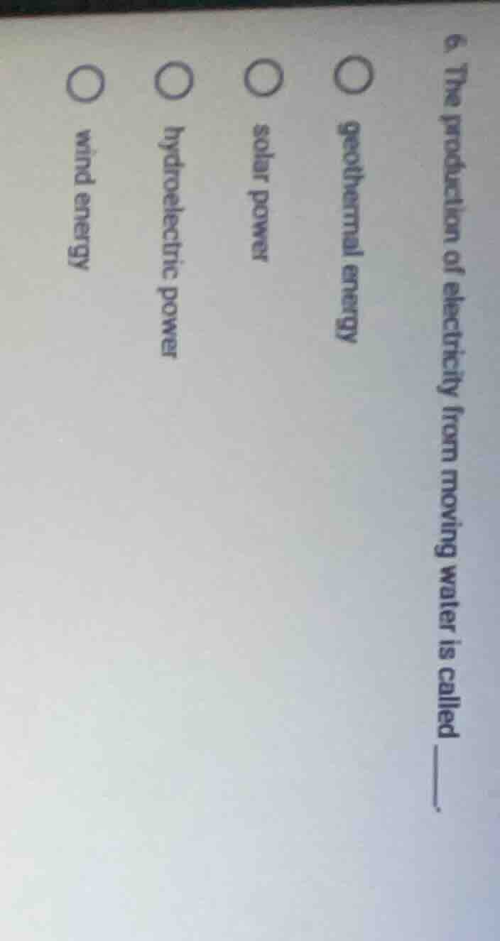 6. the production of electricity from moving water is called ______. ○ …