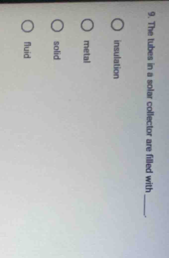 9. the tubes in a solar collector are filled with ____. ○ insulation ○ …