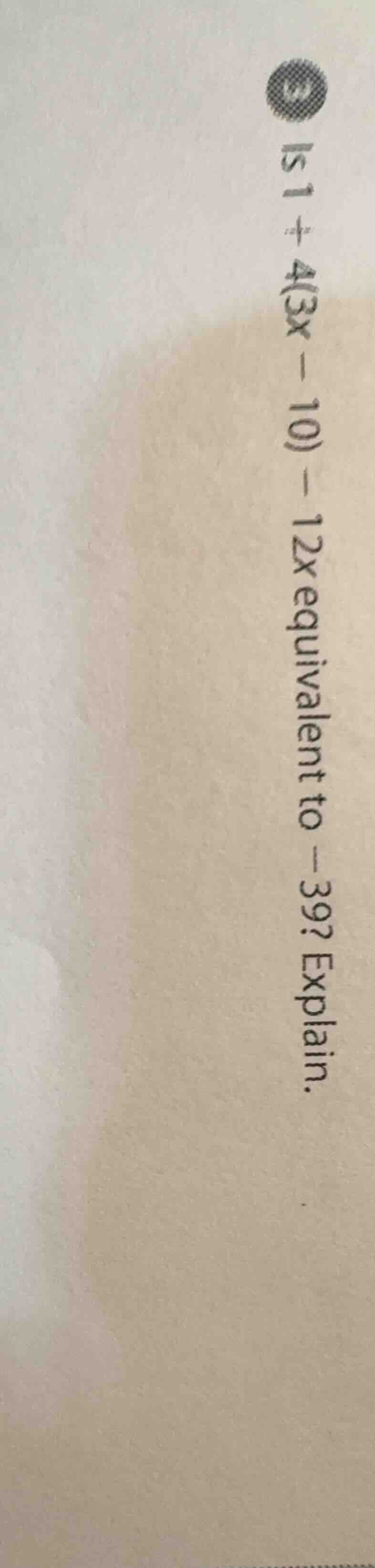 is $1 + 4(3x - 10) - 12x$ equivalent to $-39$? explain.