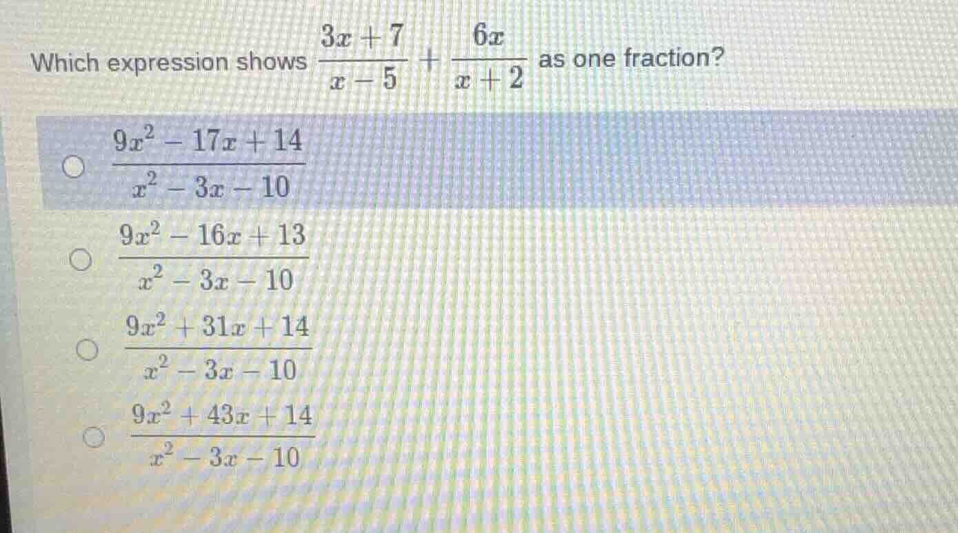which expression shows \\(\frac{3x + 7}{x - 5} + \frac{6x}{x + 2}\\) as…
