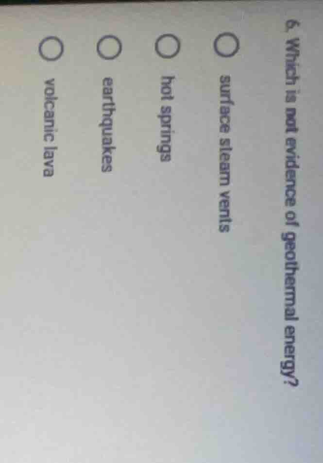 6. which is not evidence of geothermal energy? surface steam vents hot …