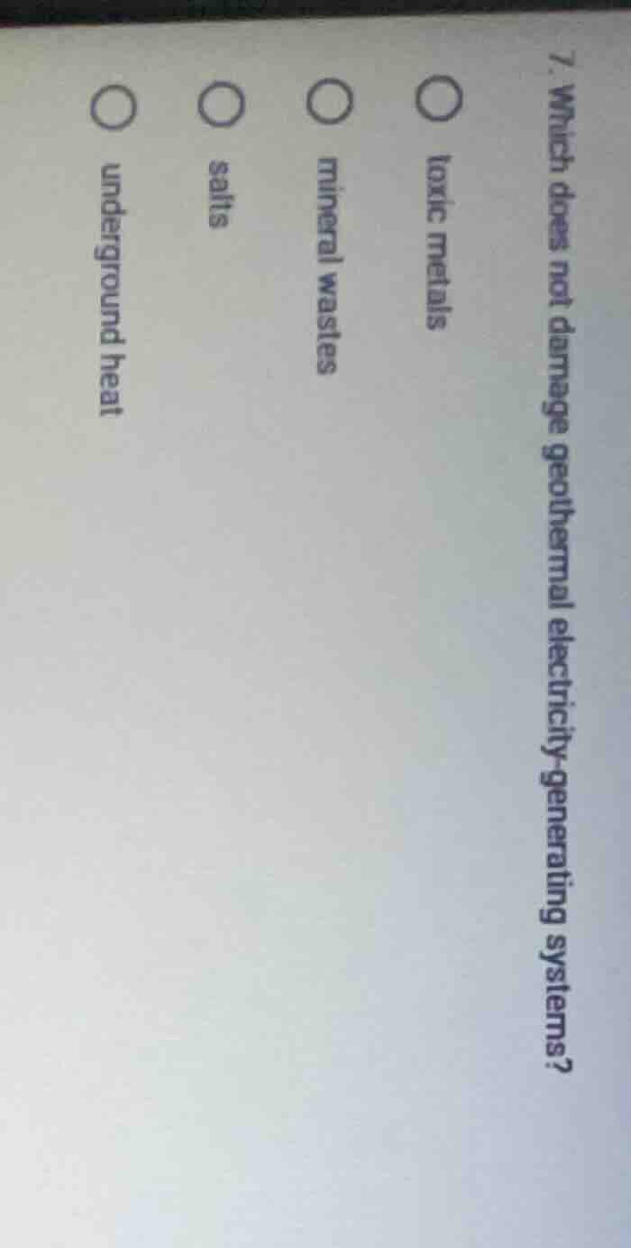 7. which does not damage geothermal electricity - generating systems? t…