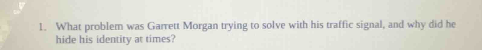 1. what problem was garrett morgan trying to solve with his traffic sig…