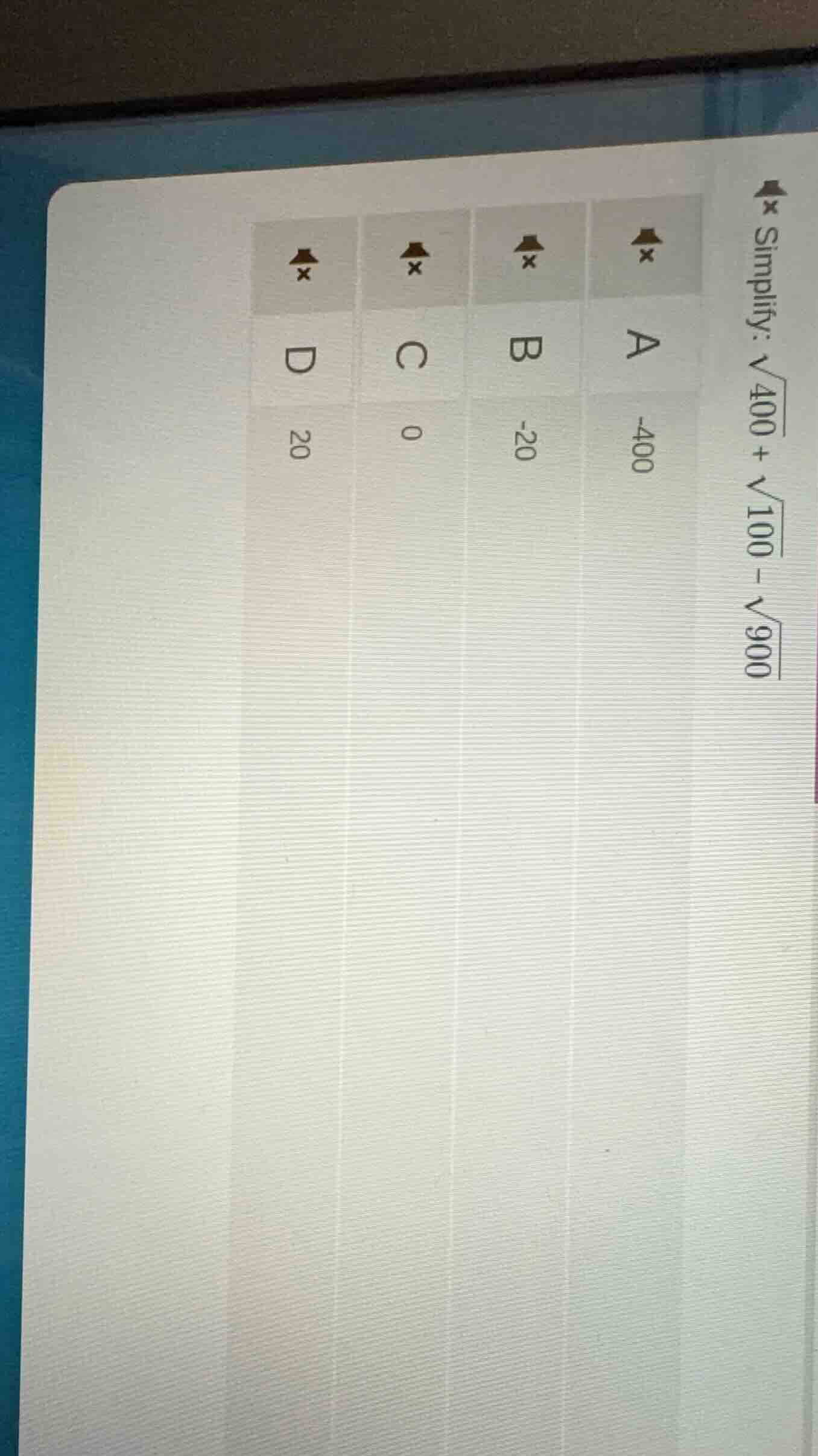 simplify: $\\sqrt{400} + \\sqrt{100} - \\sqrt{900}$ a -400 b -20 c 0 d …