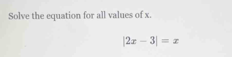 solve the equation for all values of x.\ ewline $|2x - 3| = x$