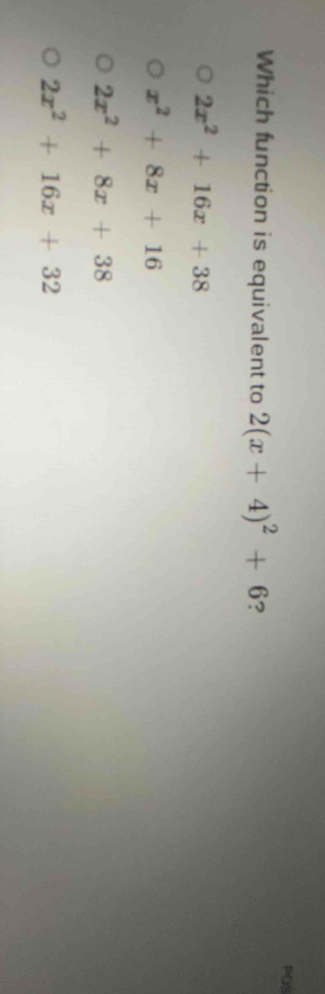 which function is equivalent to 2(x + 4)² + 6? ○ 2x² + 16x + 38 ○ x² + …