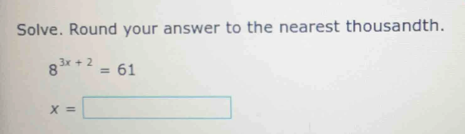 solve. round your answer to the nearest thousandth.\\(8^{3x + 2} = 61\\…