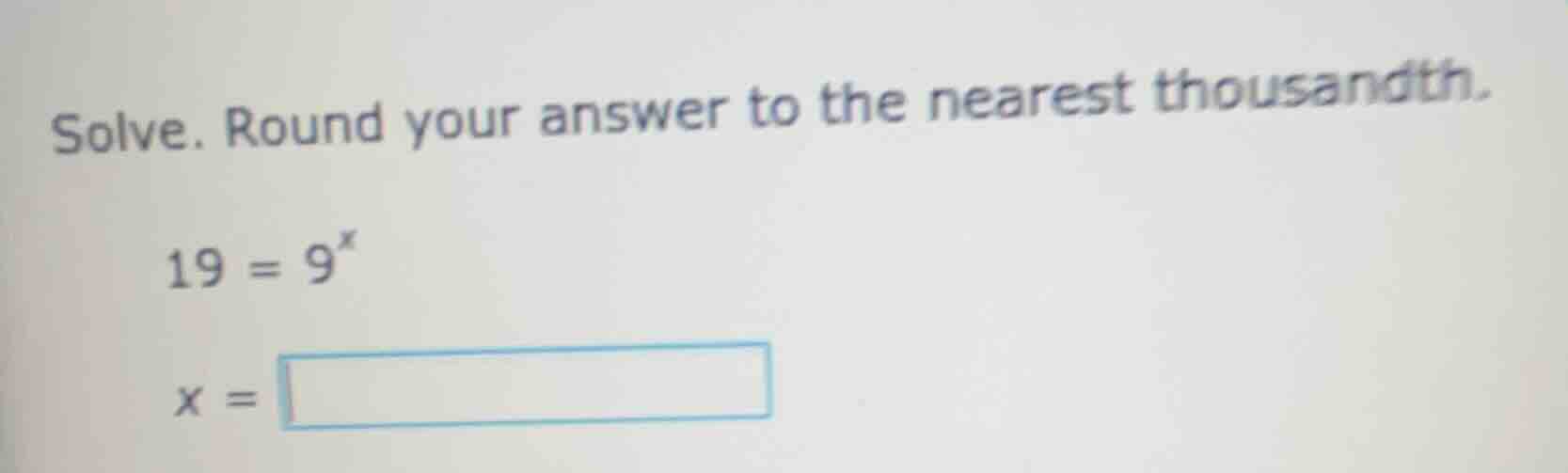solve. round your answer to the nearest thousandth. 19 = 9^x x =