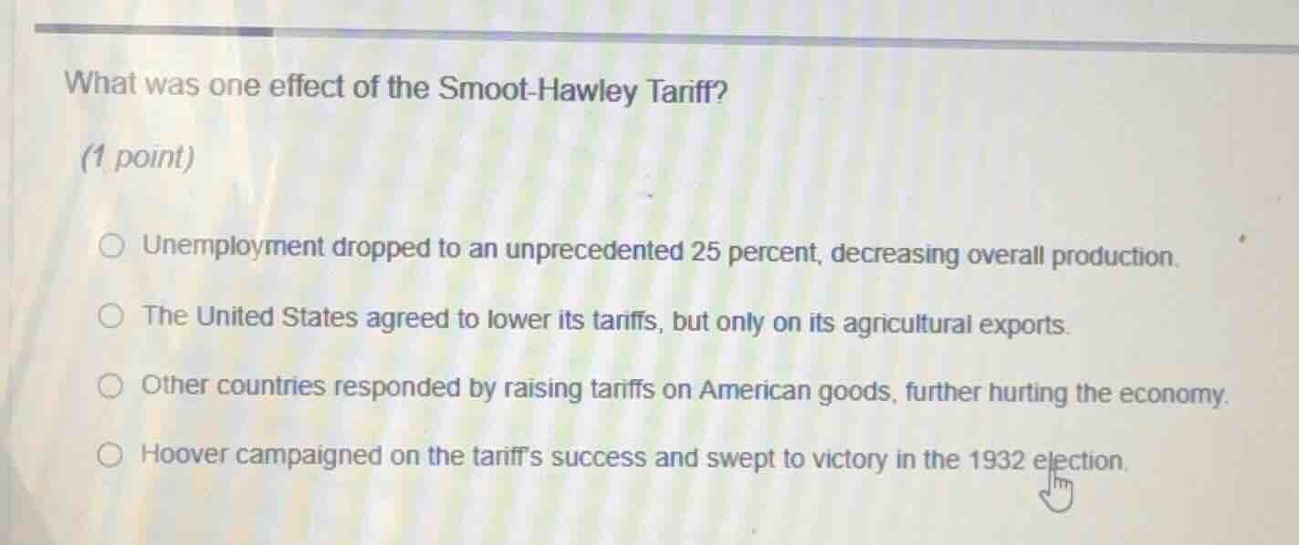 what was one effect of the smoot-hawley tariff? (1 point) unemployment …