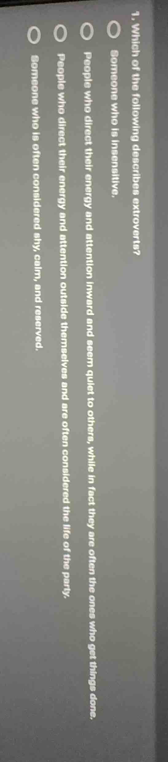 1. which of the following describes extroverts? ○ someone who is insens…