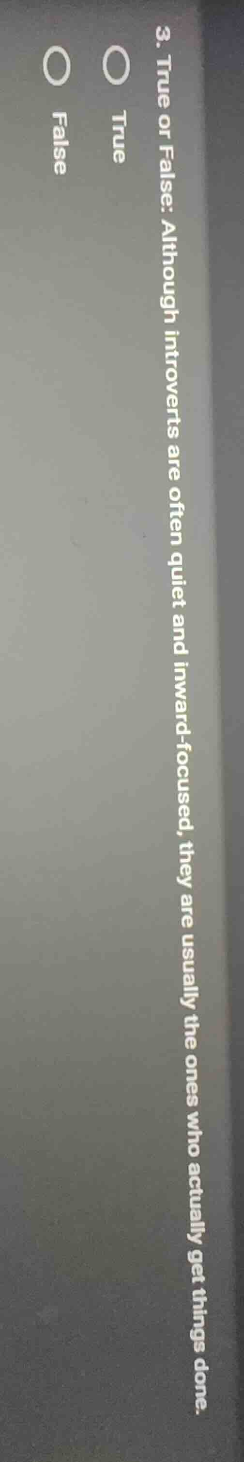 3. true or false: although introverts are often quiet and inward - focu…
