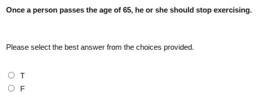 once a person passes the age of 65, he or she should stop exercising. p…