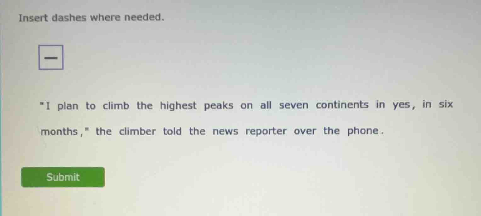 insert dashes where needed. \i plan to climb the highest peaks on all s…