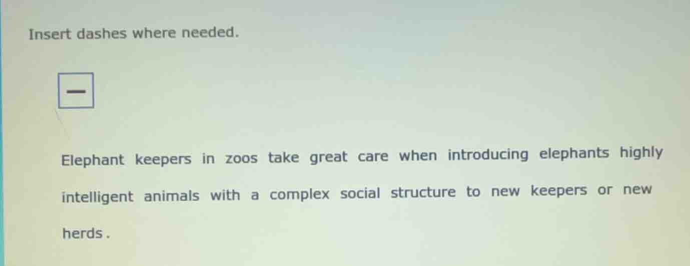 insert dashes where needed. elephant keepers in zoos take great care wh…