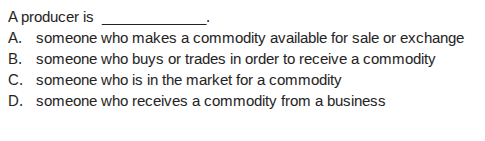 a producer is _______. a. someone who makes a commodity available for s…