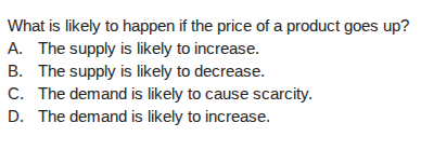 what is likely to happen if the price of a product goes up? a. the supp…