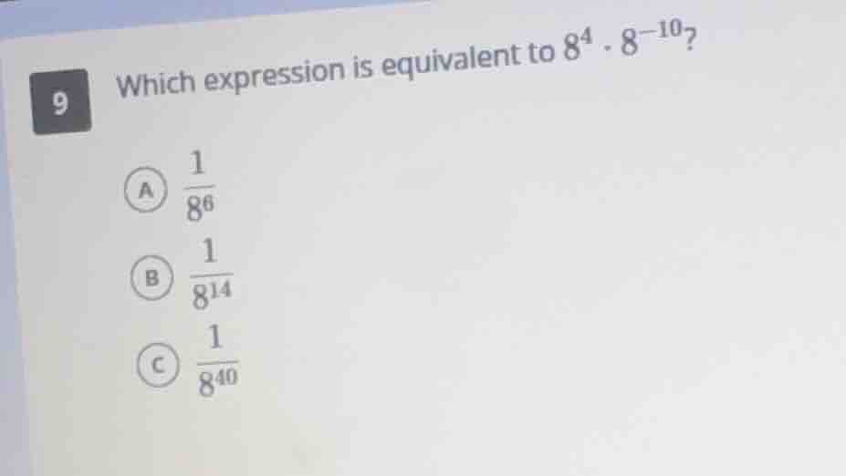 9 which expression is equivalent to $8^{4} \\cdot 8^{-10}$? \\(\\boldsy…