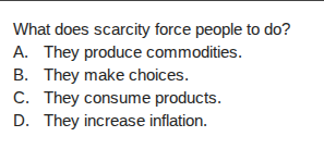 what does scarcity force people to do? a. they produce commodities. b. …