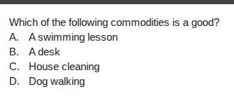 which of the following commodities is a good? a. a swimming lesson b. a…