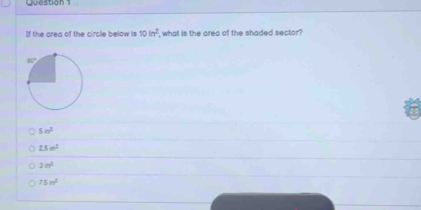 question 1 if the area of the circle below is 10 in², what is the area …