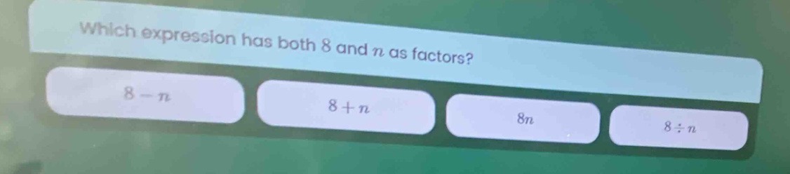 which expression has both 8 and n as factors? 8 - n, 8 + n, 8n, 8 ÷ n