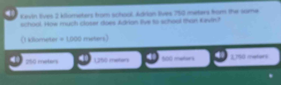 kevin lives 2 kilometers from school. adrian lives 750 meters from the …