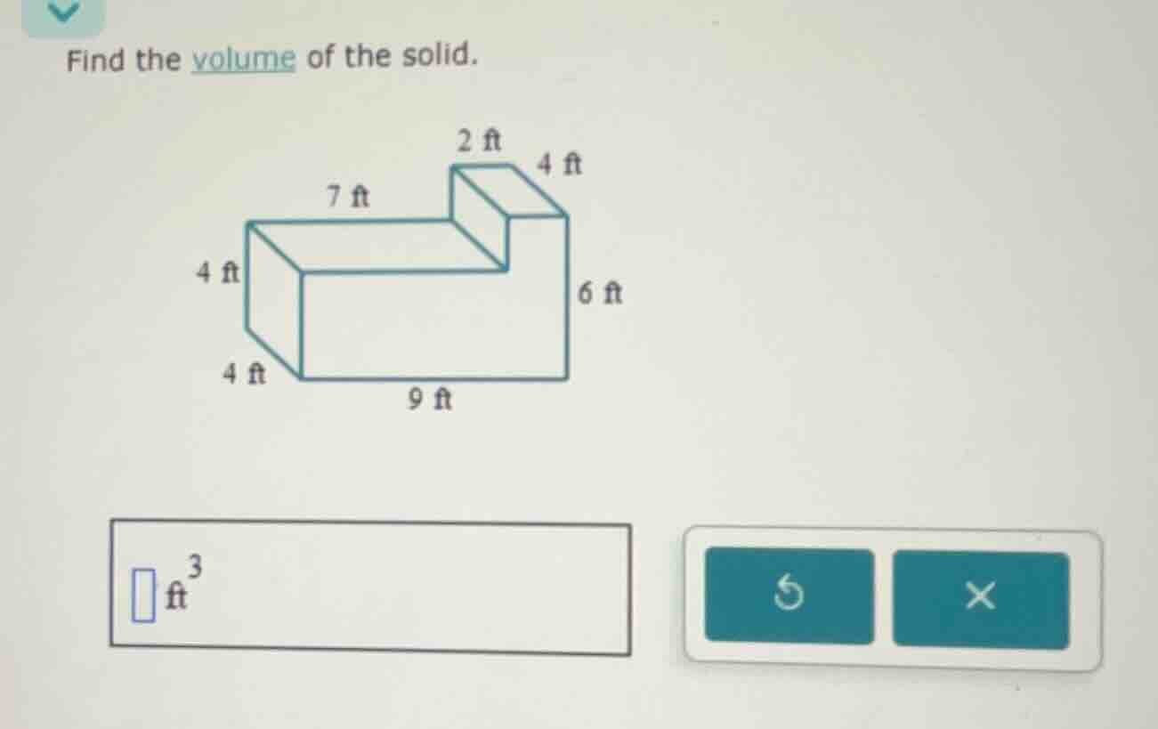 find the volume of the solid. 2 ft 4 ft 7 ft 4 ft 6 ft 4 ft 9 ft □ ft³