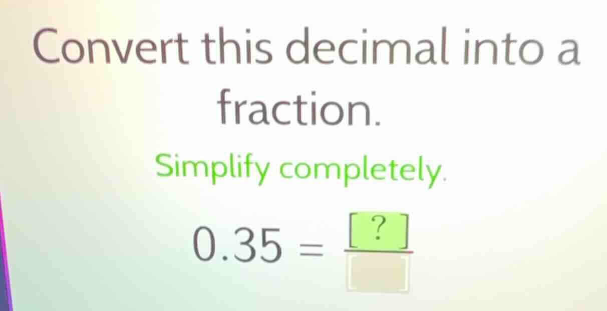 convert this decimal into a fraction. simplify completely. 0.35 = \\fra…