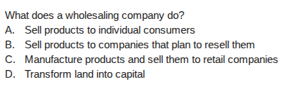what does a wholesaling company do? a. sell products to individual cons…