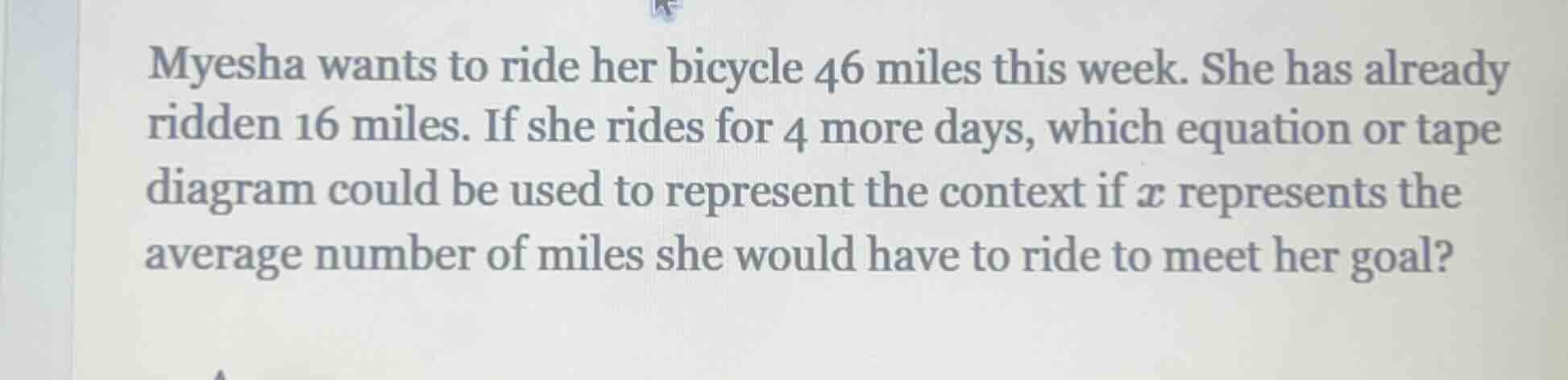myesha wants to ride her bicycle 46 miles this week. she has already ri…