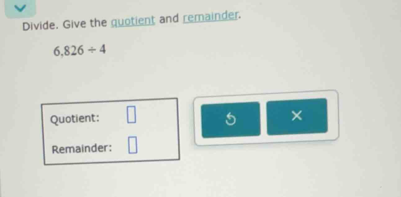 divide. give the quotient and remainder. 6,826 ÷ 4 quotient: remainder: