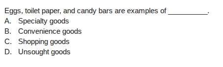 eggs, toilet paper, and candy bars are examples of _______. a. specialt…