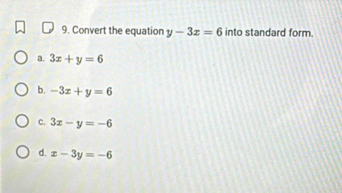 9. convert the equation $y - 3x = 6$ into standard form. a. $3x + y = 6…