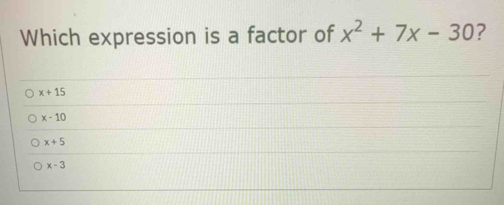 which expression is a factor of $x^2 + 7x - 30$?\ \\bigcirc $x + 15$\ \…