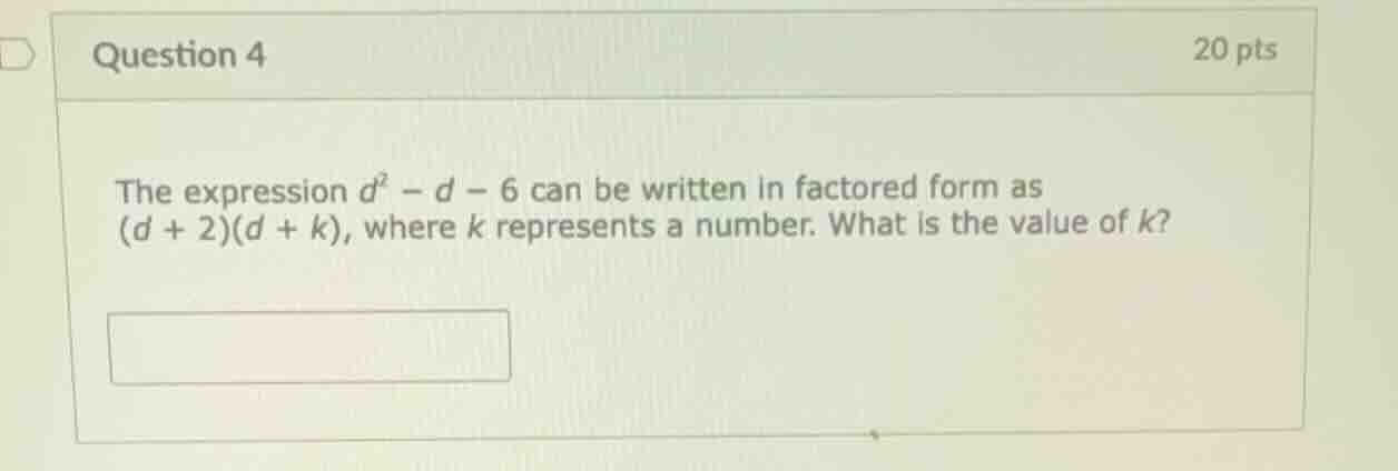 question 4 20 pts the expression ( d^2 - d - 6 ) can be written in fact…