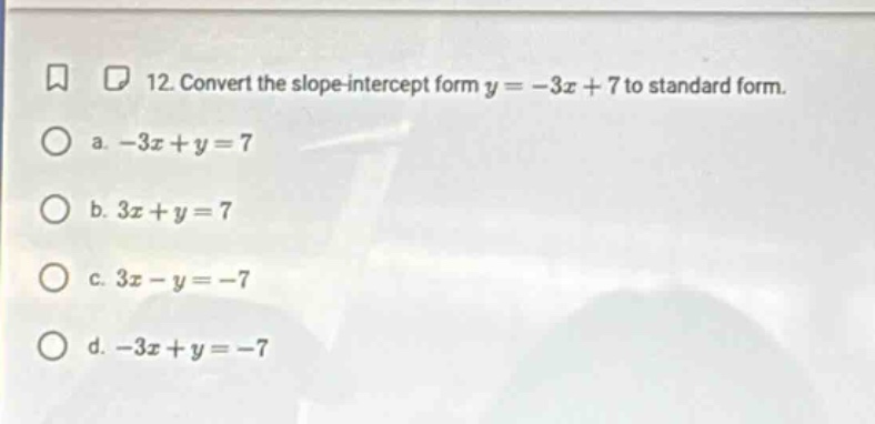 12. convert the slope - intercept form $y = - 3x + 7$ to standard form.…