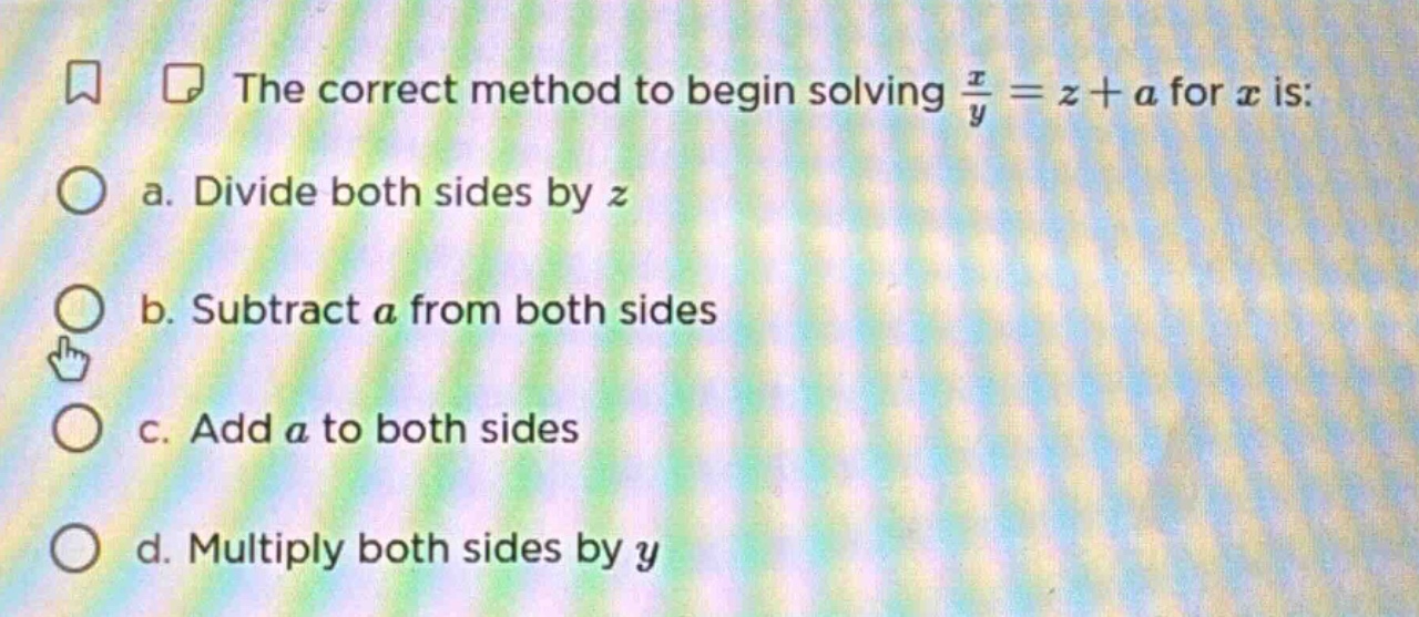 the correct method to begin solving \\(\frac{x}{y} = z + a\\) for \\(x\…