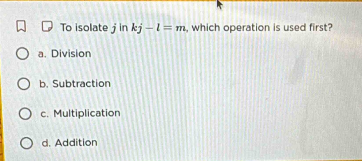 to isolate j in kj - l = m, which operation is used first? a. division …