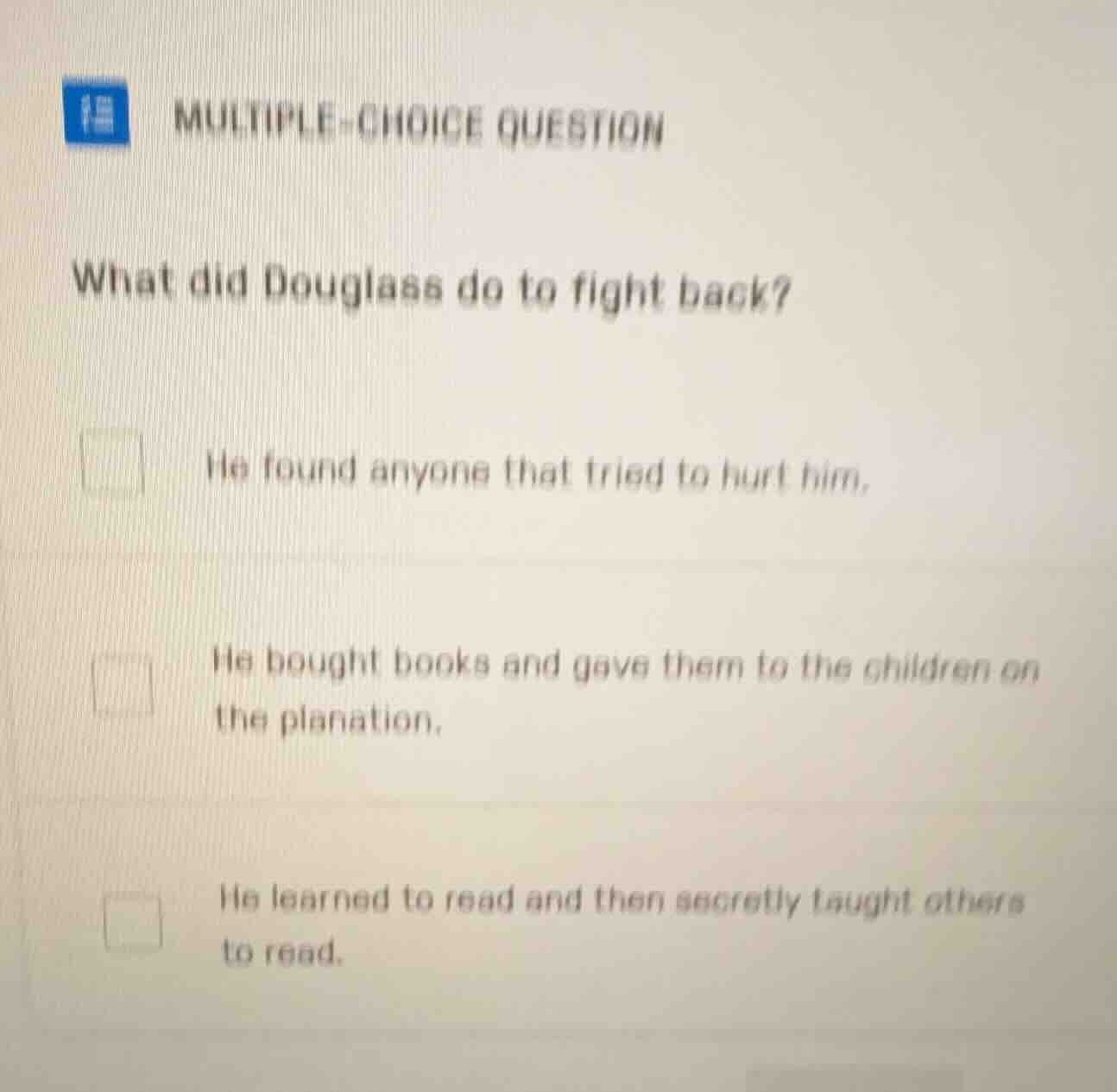 multiple-choice question what did douglass do to fight back? he found a…