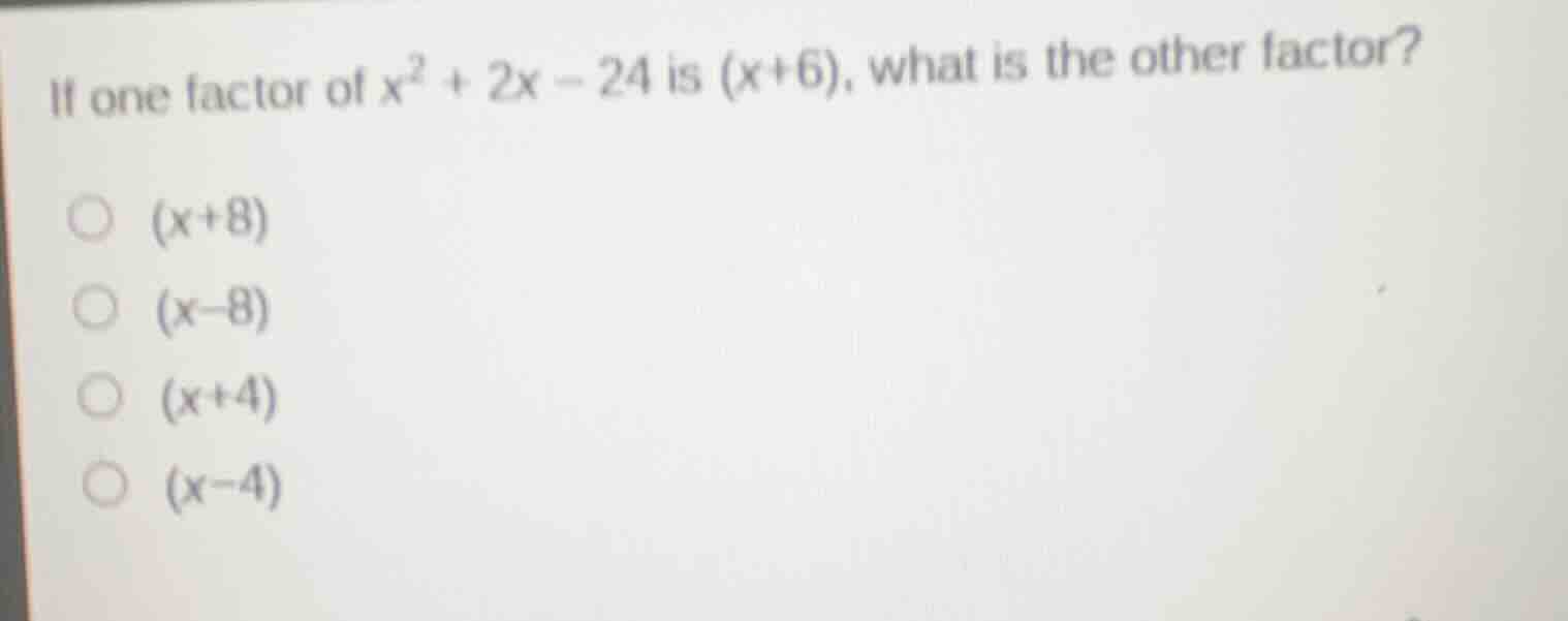 if one factor of $x^2 + 2x - 24$ is $(x+6)$, what is the other factor?\…