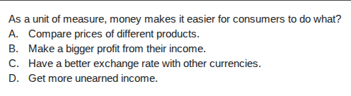 as a unit of measure, money makes it easier for consumers to do what? a…