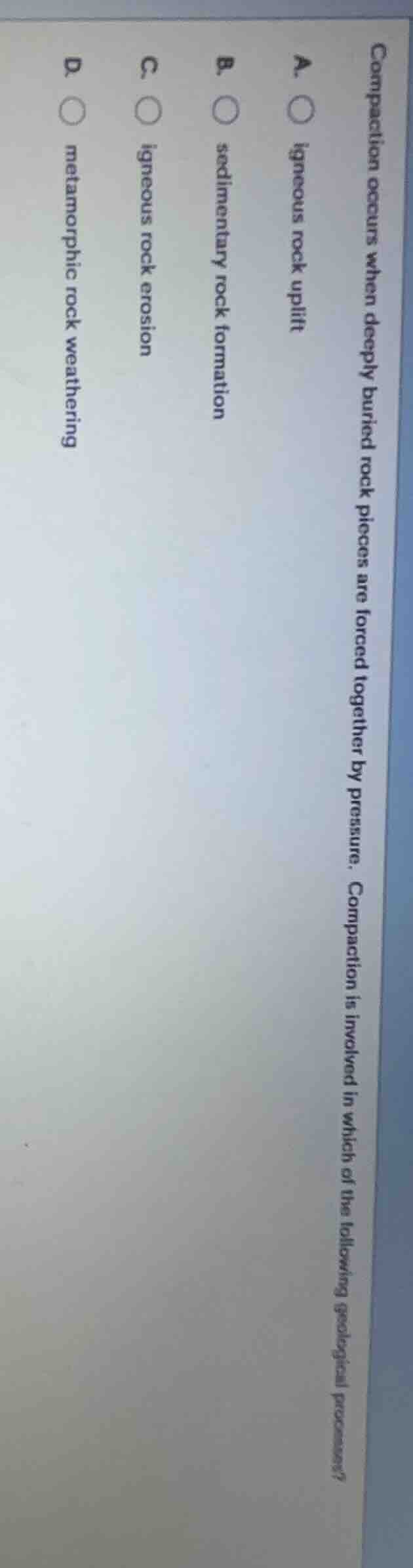 compaction occurs when deeply buried rock pieces are forced together by…