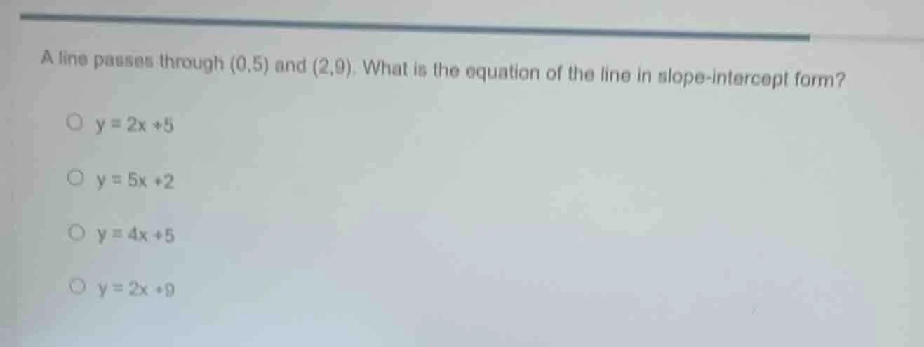 a line passes through (0,5) and (2,9). what is the equation of the line…