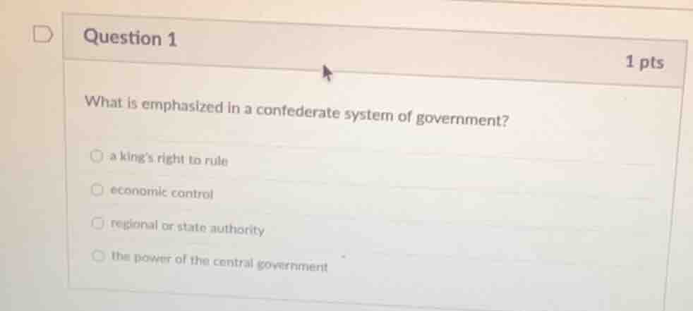 question 1 1 pts what is emphasized in a confederate system of governme…
