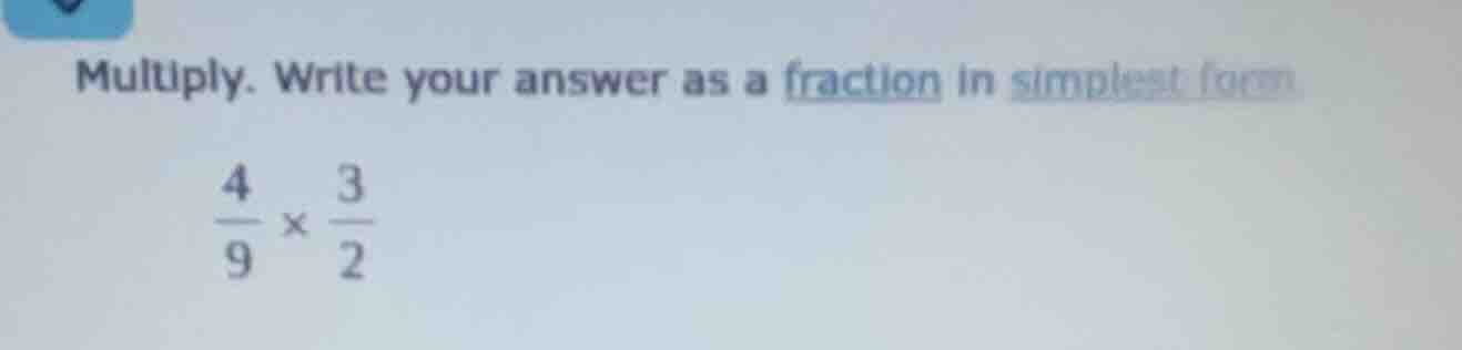 multiply. write your answer as a fraction in simplest form. \\frac{4}{9…