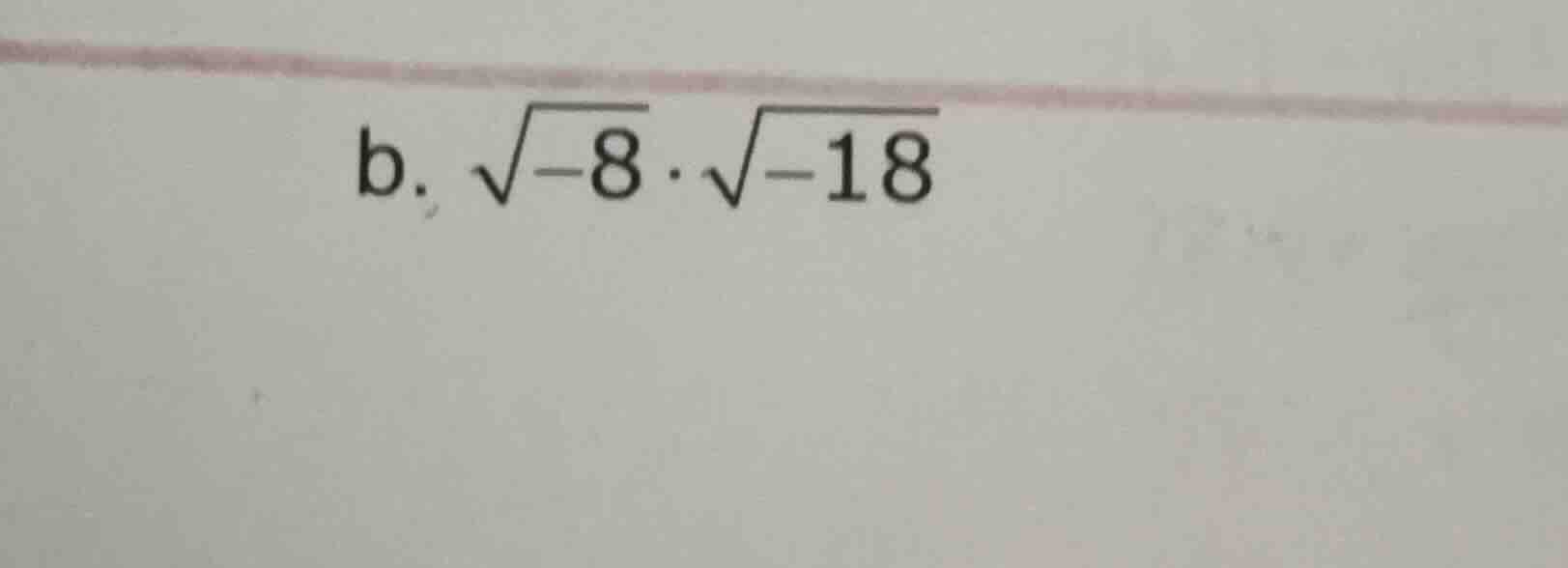b. √(-8)·√(-18)
