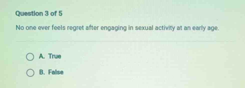 question 3 of 5 no one ever feels regret after engaging in sexual activ…