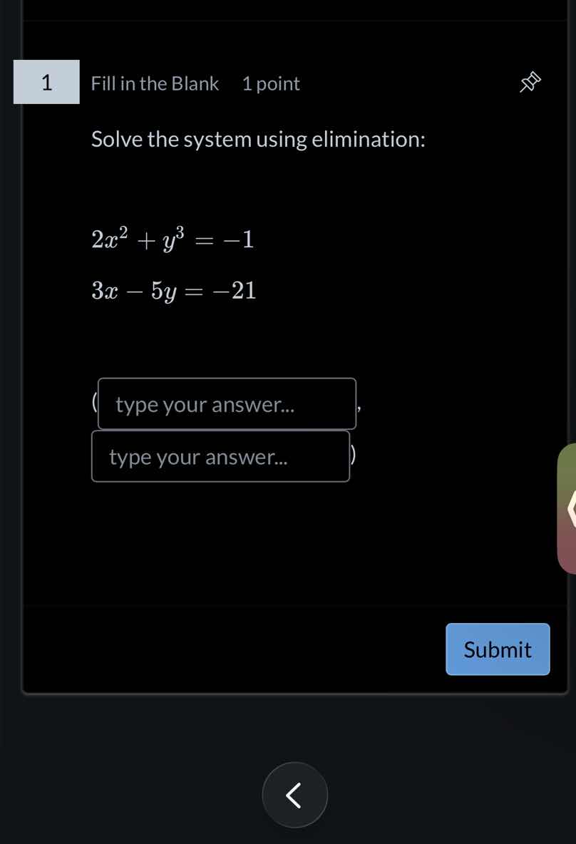 solve the system using elimination: $2x^2 + y^3 = -1$ $3x - 5y = -21$