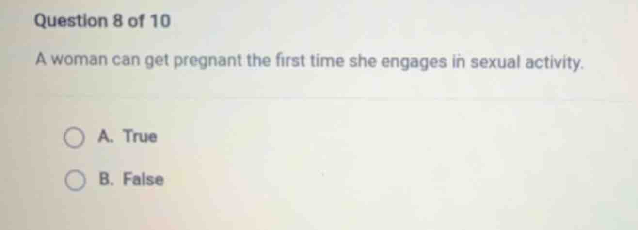 question 8 of 10 a woman can get pregnant the first time she engages in…
